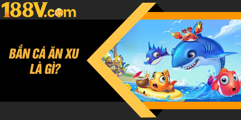 Bắn Cá Ăn Xu Là Gì?