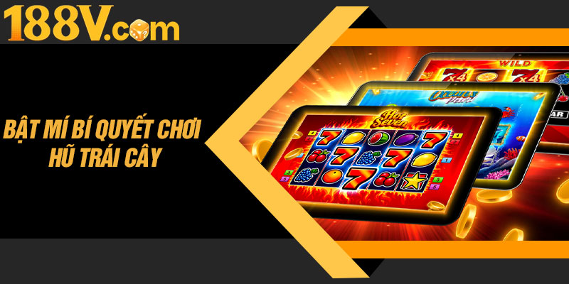 Bật Mí Bí Quyết Chơi Hũ Trái Cây Tại 188V Hiệu Qủa Nhất