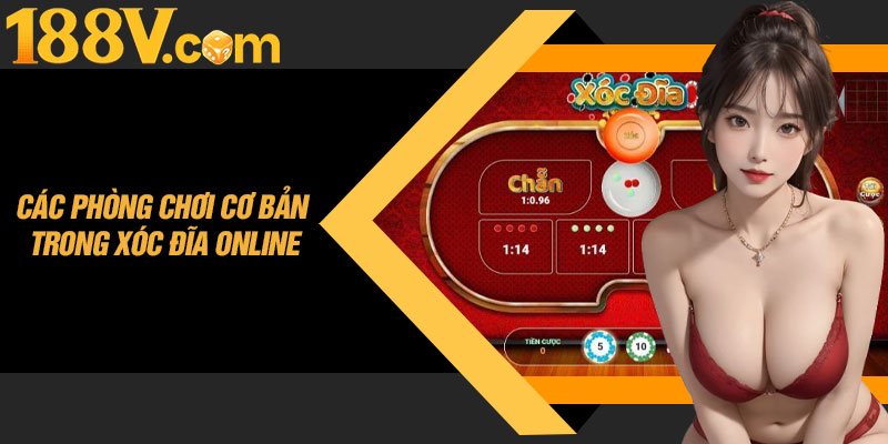 Các Phòng Chơi Cơ Bản Trong Xóc Đĩa Online