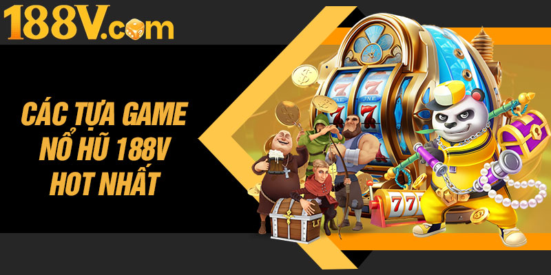 Các Tựa Game Nổ Hũ 188V Hot Nhất