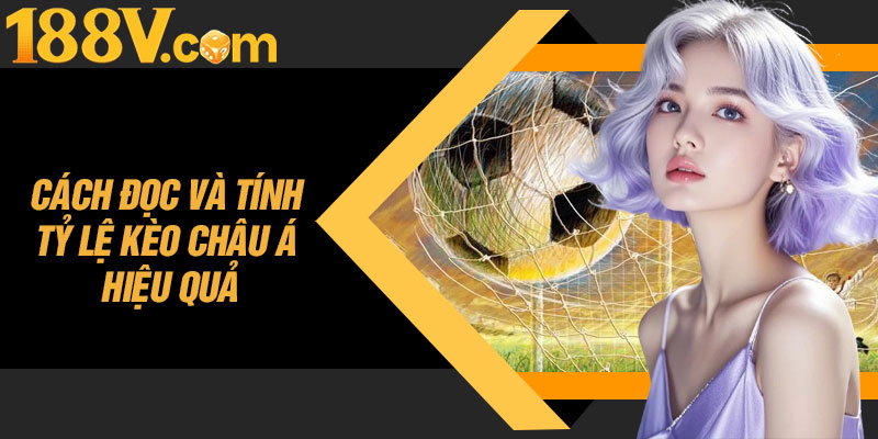 Cách Đọc Và Tính Tỷ Lệ Kèo Châu Á Hiệu Quả