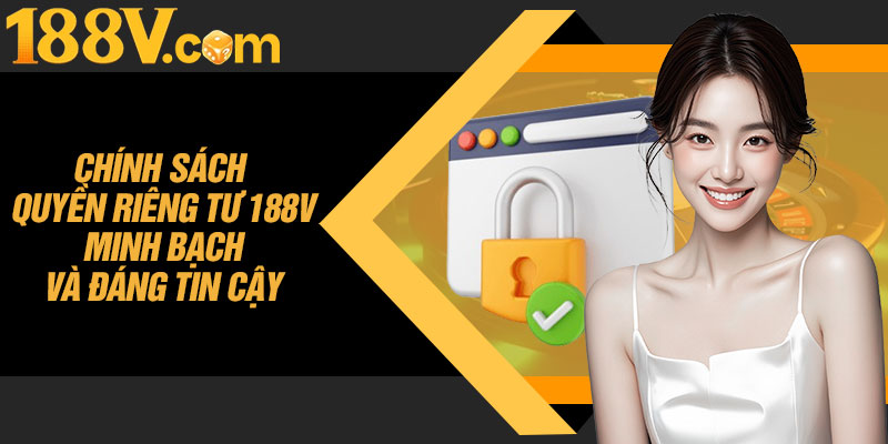 Chính Sách Quyền Riêng Tư 188V Minh Bạch Và Đáng Tin Cậy