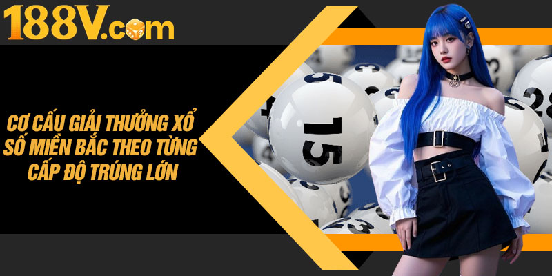 Cơ Cấu Giải Thưởng Xổ Số Miền Bắc Theo Từng Cấp Độ Trúng Lớn