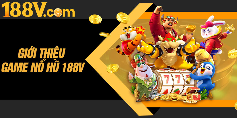 Giới Thiệu Game Nổ Hũ 188V