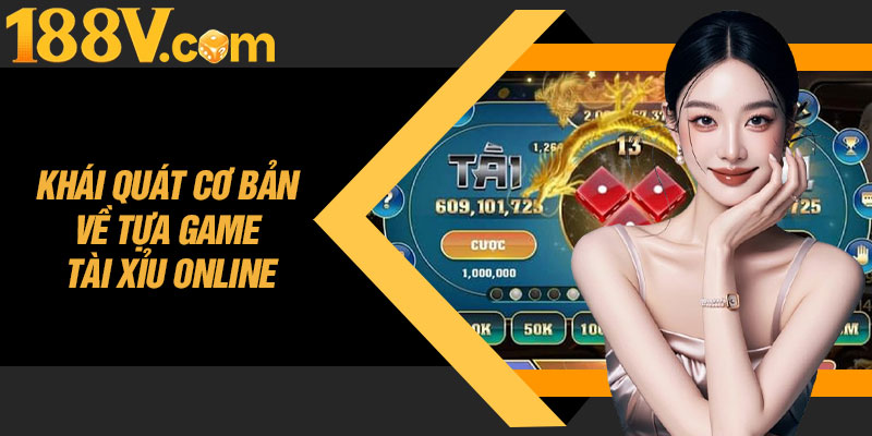 Khái Quát Cơ Bản Về Tựa Game Tài Xỉu Online