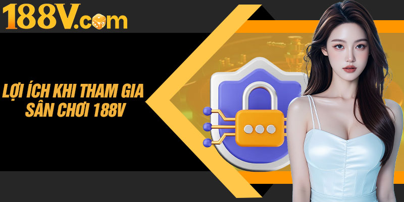 Lợi Ích Khi Tham Gia Sân Chơi 188V