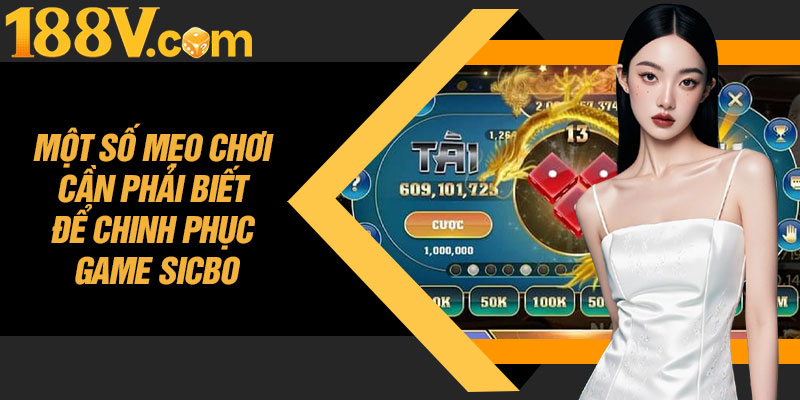 Một Số Mẹo Chơi Cần Phải Biết Để Chinh Phục Game Sicbo