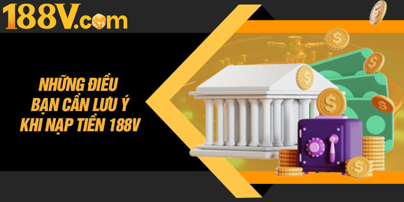 Những Điều Bạn Cần Lưu Ý Khi Nạp Tiền 188V