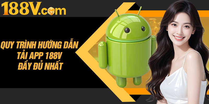 Quy Trình Hướng Dẫn Tải App 188V Đầy Đủ Nhất