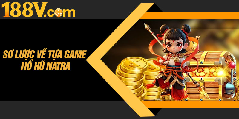 Sơ Lược Về Tựa Game Nổ Hũ Natra