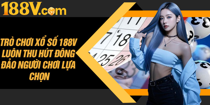 Trò Chơi Xổ Số 188V Luôn Thu Hút Đông Đảo Người Chơi Lựa Chọn