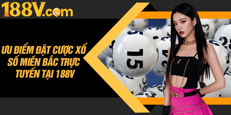 Ưu Điểm Đặt Cược Xổ Số Miền Bắc Trực Tuyến Tại 188V