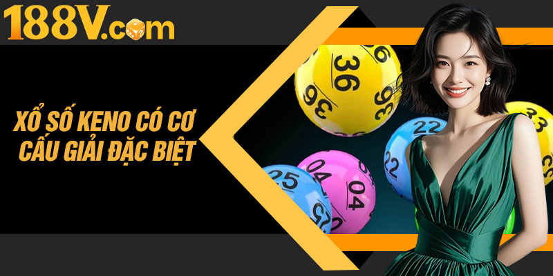 Xổ Số Keno Có Cơ Cấu Giải Đặc Biệt